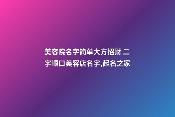 美容院名字简单大方招财 二字顺口美容店名字,起名之家
